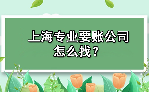 上海专业要账公司怎么找?