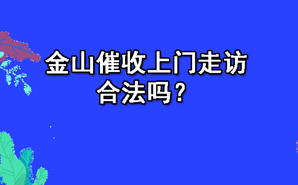 西安金山催收上门走访合法吗？