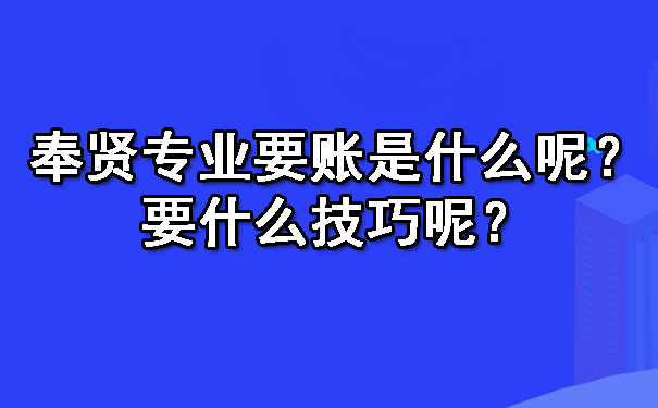 奉贤专业要账是什么呢?要什么技巧呢