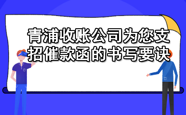 青浦收账公司为您支招催款函的书写要诀