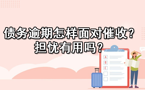 天津债务逾期怎样面对催收?担忧有用吗?