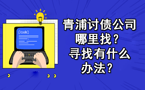 青浦讨债公司哪里找?寻找有什么办法?