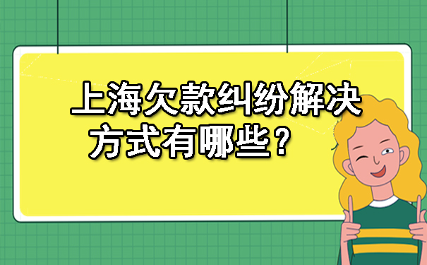 上海欠款纠纷解决方式有哪些?