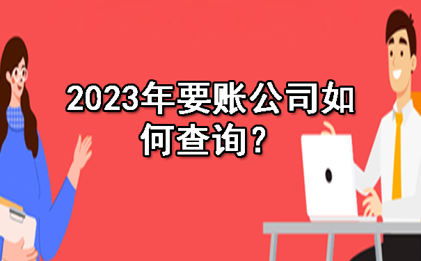 2023年要账公司如何查询?