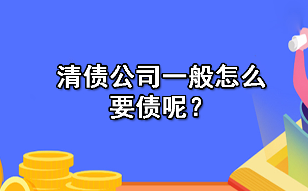 清债公司一般怎么要债呢?