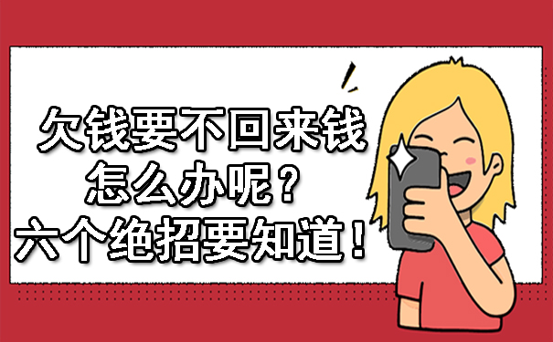 天津欠钱要不回来钱怎么办呢?六个绝招要知道!
