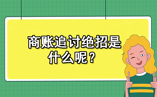天津商账追讨绝招是什么呢?