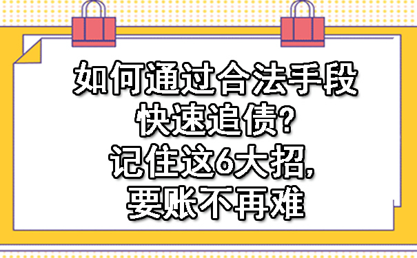 天津如何通过合法手段快速追债?记住这6大招,要账不再难