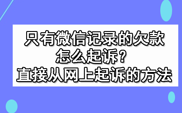 只有微信记录的欠款怎么起诉?直接从网上起诉的方法