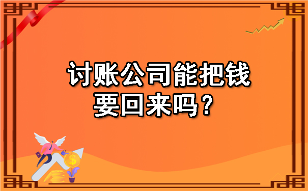 天津讨账公司能把钱要回来吗?