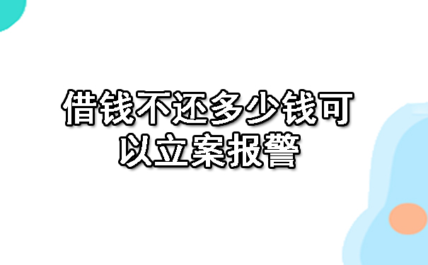 长春借钱不还多少钱可以立案报警?讨债要账经验总结