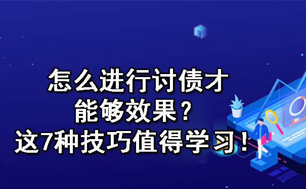 天津怎么进行讨债才能够效果?这7种技巧值得学习!