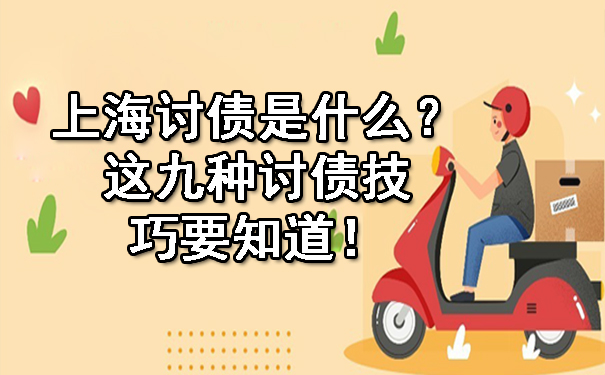 上海讨债是什么？这九种讨债技巧要知道！.jpg