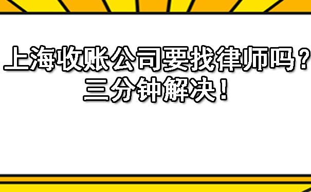 上海收账公司要找律师吗?三分钟解决!