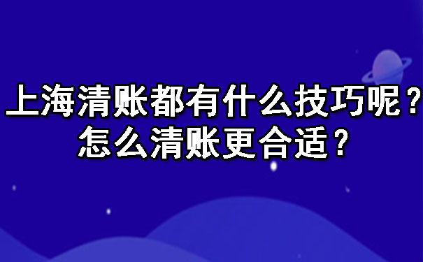 上海清账都有什么技巧呢?怎么清账更合适?