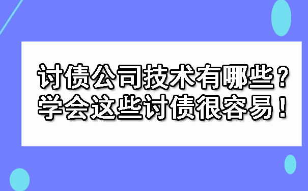 广东讨债公司技术有哪些？学会这些讨债很容易！