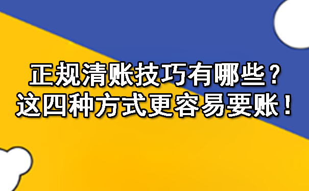 正规清账技巧有哪些?这四种方式更容易要账!
