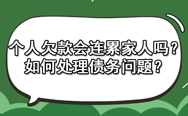 广东个人欠款会连累家人吗？如何处理债务问题？