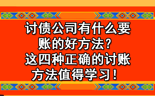 长春讨债公司有什么要账的好方法?这四种正确的讨账方法值得学习!