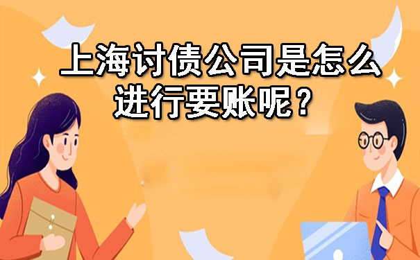 上海讨债公司是怎么进行要账呢?