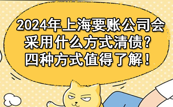 2024年上海要账公司会采用什么方式清债?四种方式值得了解!