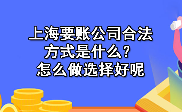上海要账公司合法方式是什么?怎么做选择好呢?