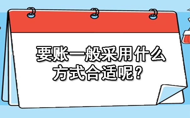 天津要账一般采用什么方式合适呢?