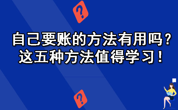 自己要账的方法有用吗?这五种方法值得学习!
