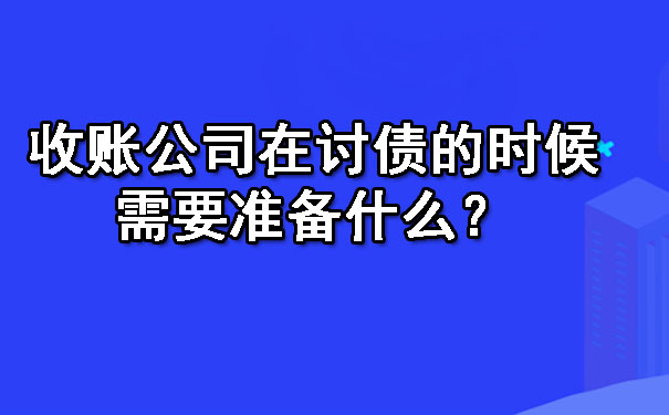 收账公司在讨债的时候需要准备什么?