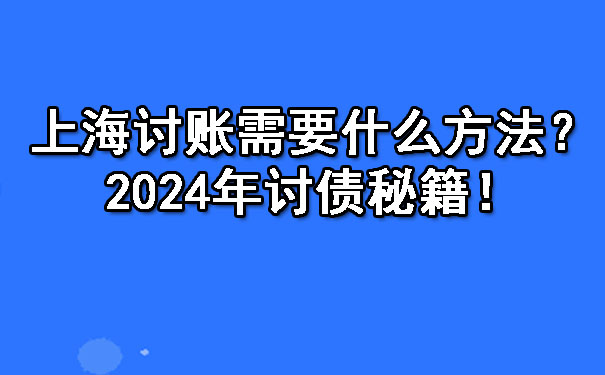 上海讨账需要什么方法?2024年讨债秘籍!