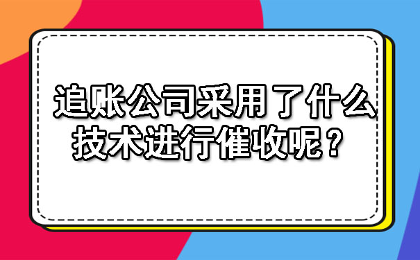 天津追账公司采用了什么技术进行催收呢?
