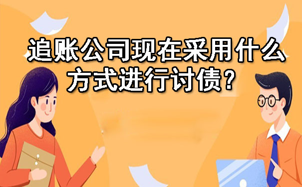 追账公司现在采用什么方式进行讨债?