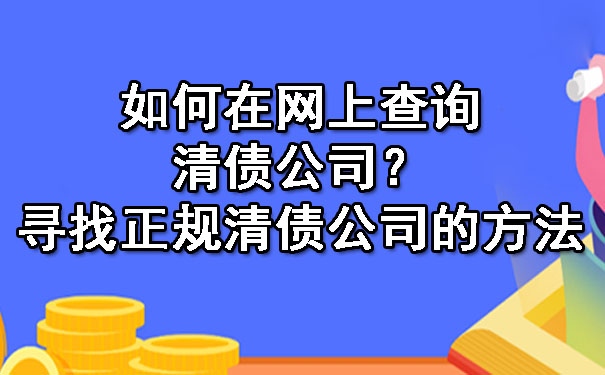 天津如何在网上查询清债公司?寻找正规清债公司的方法