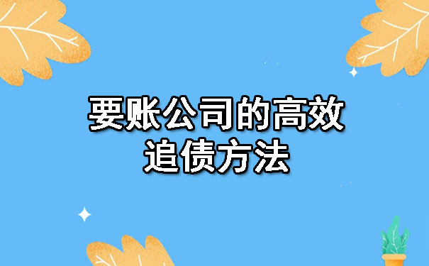 天津要账公司的高效追债方法