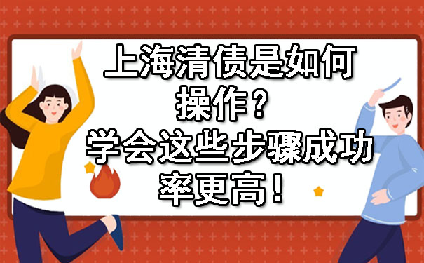 上海清债是如何操作?学会这些步骤成功率更高!
