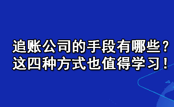 长春追账公司的手段有哪些?这四种方式也值得学习!