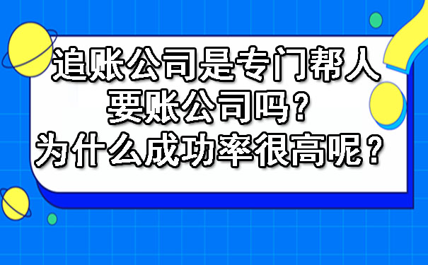 追账公司是专门帮人要账公司吗?为什么成功率很高呢?