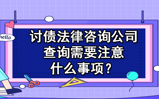 天津讨债法律咨询公司查询需要注意什么事项？