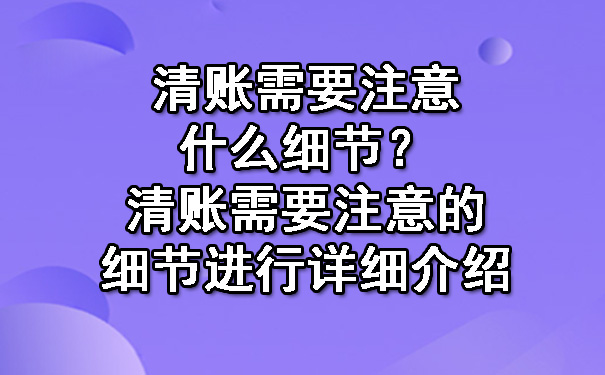 清账需要注意什么细节?清账需要注意的细节进行详细介绍