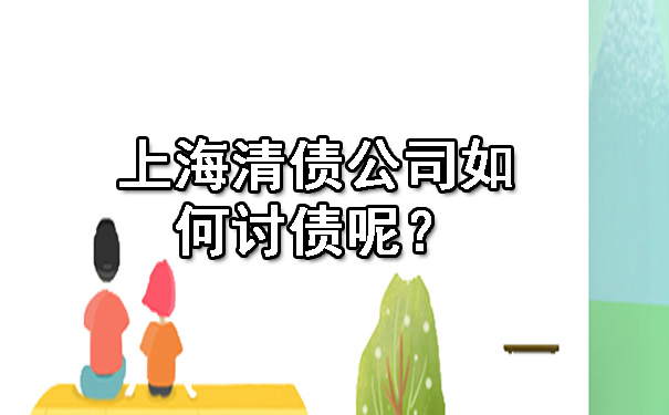 上海清债公司如何讨债呢?