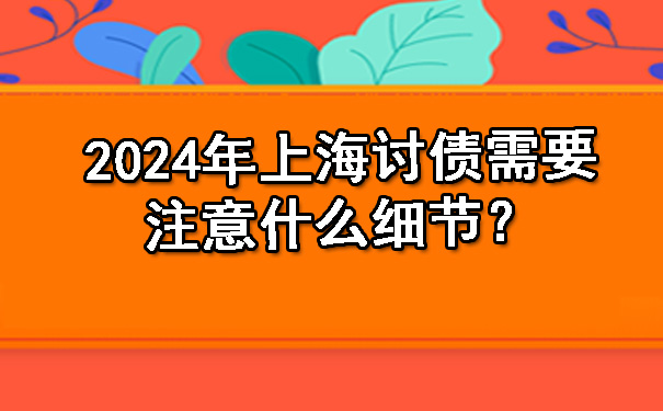 2024年上海讨债需要注意什么细节?