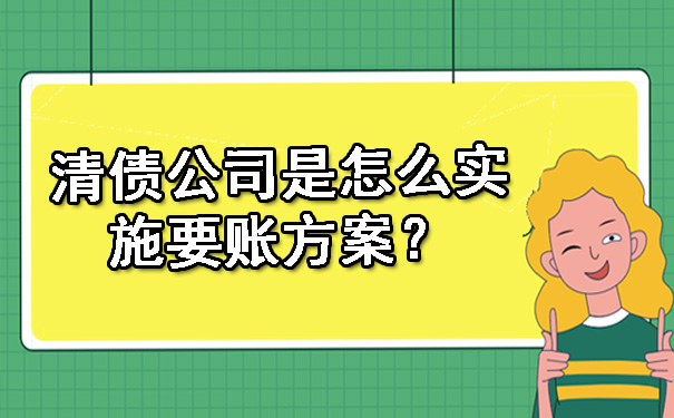 长春清债公司是怎么实施要账方案?
