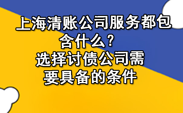 上海清账公司服务都包含什么?选择讨债公司需要具备的条件