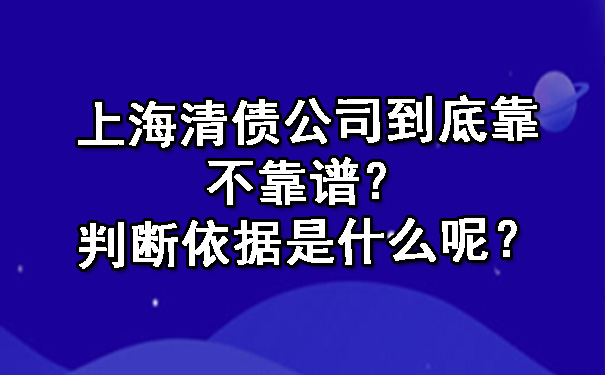 上海清债公司到底靠不靠谱?判断依据是什么呢?