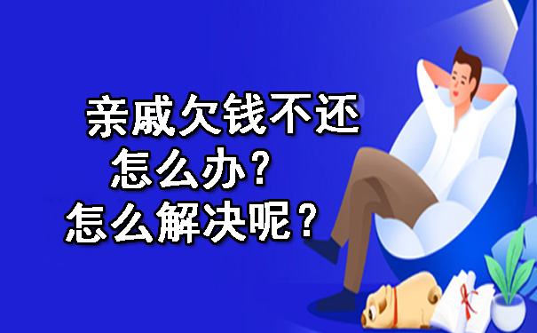 天津亲戚欠钱不还怎么办?怎么解决呢?