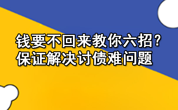 天津钱要不回来教你六招?保证解决讨债难问题