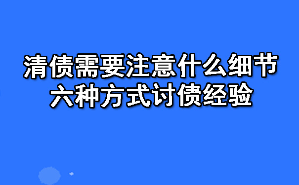 天津清债需要注意什么细节?六种方式讨债经验