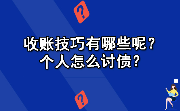 天津收账技巧有哪些呢？个人怎么讨债？