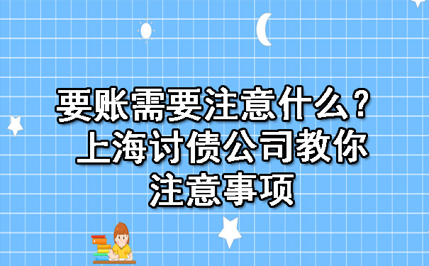 天津要账需要注意什么?上海讨债公司教你注意事项