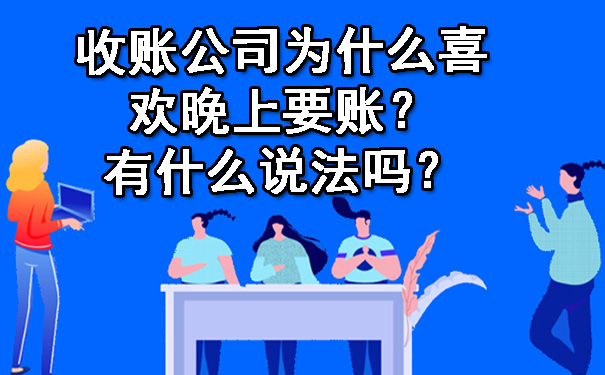 长春收账公司为什么喜欢晚上要账？有什么说法吗？